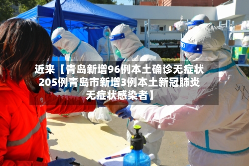 近来【青岛新增96例本土确诊无症状205例青岛市新增3例本土新冠肺炎无症状感染者】