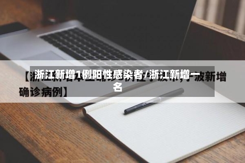 浙江新增1例阳性感染者/浙江新增一名