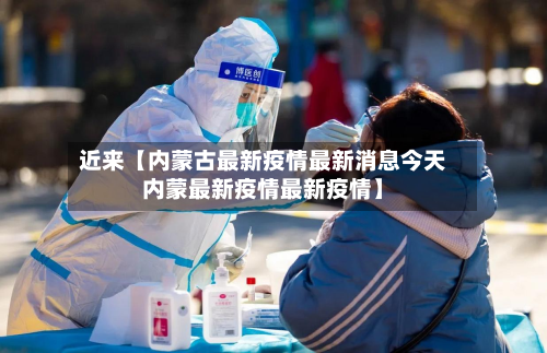 近来【内蒙古最新疫情最新消息今天内蒙最新疫情最新疫情】