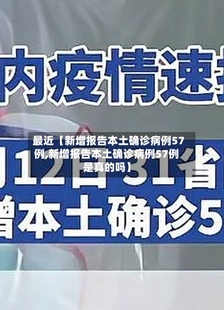 最近【新增报告本土确诊病例57例,新增报告本土确诊病例57例是真的吗】