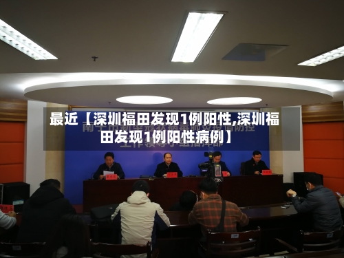最近【深圳福田发现1例阳性,深圳福田发现1例阳性病例】-第3张图片