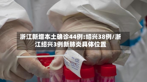 浙江新增本土确诊44例:绍兴38例/浙江绍兴3例新肺炎具体位置-第2张图片