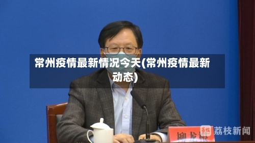 常州疫情最新情况今天(常州疫情最新动态)