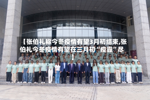 【张伯礼称今冬疫情有望3月初结束,张伯礼今冬疫情有望在三月初“疫霾”尽】