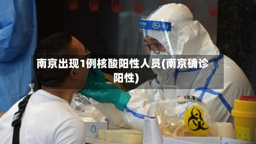 南京出现1例核酸阳性人员(南京确诊阳性)