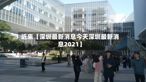 近来【深圳最新消息今天深圳最新消息2021】