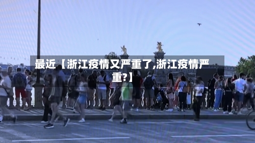 最近【浙江疫情又严重了,浙江疫情严重?】