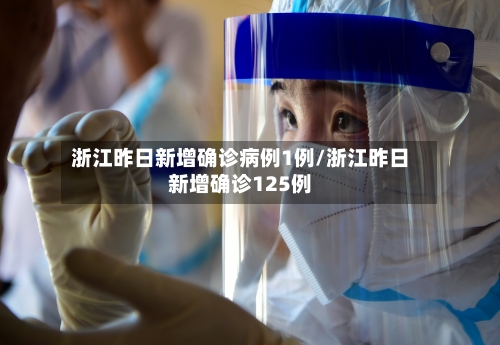 浙江昨日新增确诊病例1例/浙江昨日新增确诊125例