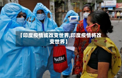 【印度疫情或改变世界,印度疫情将改变世界】