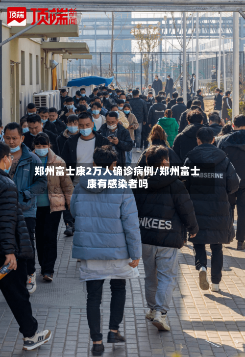 郑州富士康2万人确诊病例/郑州富士康有感染者吗-第2张图片