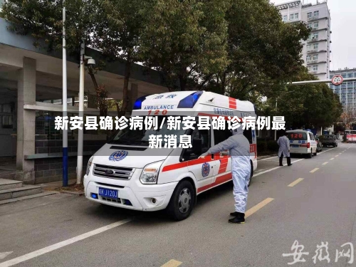 新安县确诊病例/新安县确诊病例最新消息