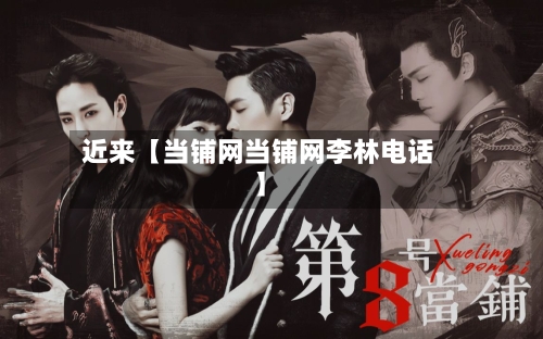 近来【当铺网当铺网李林电话】-第3张图片