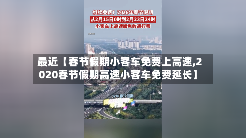 最近【春节假期小客车免费上高速,2020春节假期高速小客车免费延长】-第2张图片