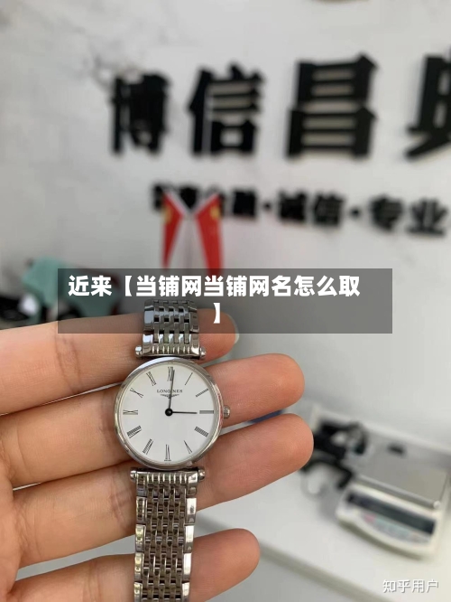 近来【当铺网当铺网名怎么取】