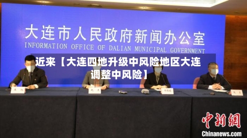 近来【大连四地升级中风险地区大连调整中风险】