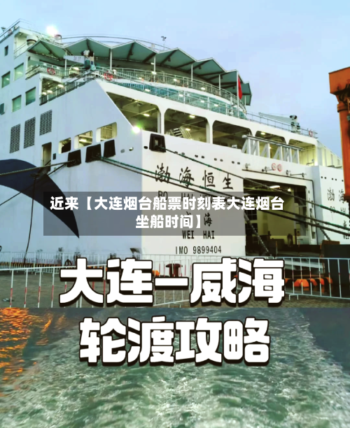 近来【大连烟台船票时刻表大连烟台坐船时间】