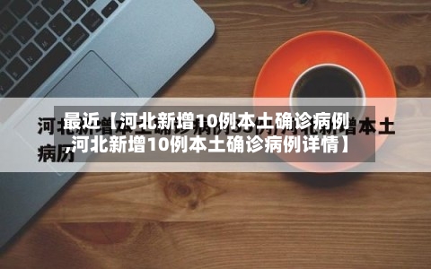 最近【河北新增10例本土确诊病例,河北新增10例本土确诊病例详情】-第2张图片
