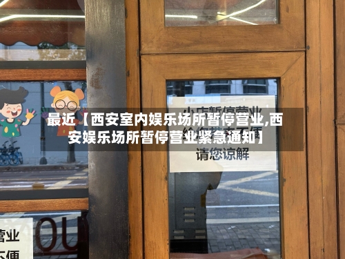 最近【西安室内娱乐场所暂停营业,西安娱乐场所暂停营业紧急通知】