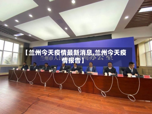 【兰州今天疫情最新消息,兰州今天疫情报告】-第2张图片