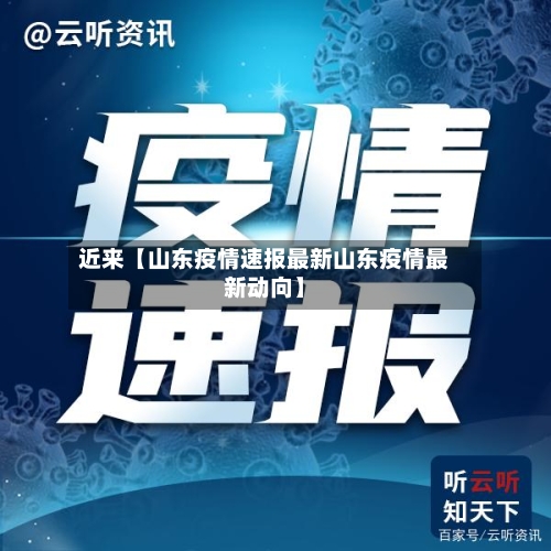 近来【山东疫情速报最新山东疫情最新动向】