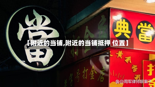 【附近的当铺,附近的当铺抵押 位置】-第2张图片