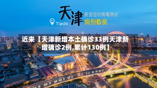 近来【天津新增本土确诊33例天津新增确诊2例,累计130例】