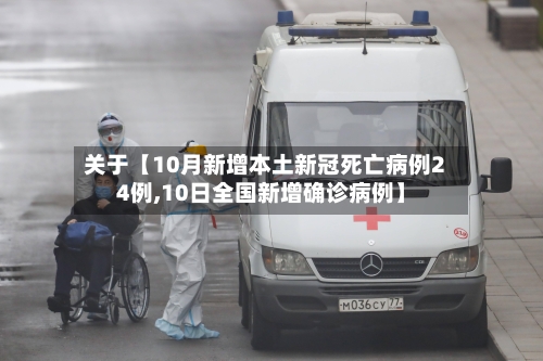 关于【10月新增本土新冠死亡病例24例,10日全国新增确诊病例】