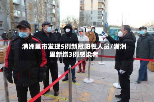 满洲里市发现5例新冠阳性人员/满洲里新增3例感染者-第3张图片