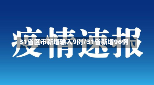 31省区市新增输入9例/31省新增96例-第2张图片