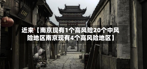 近来【南京现有1个高风险20个中风险地区南京现有4个高风险地区】-第2张图片