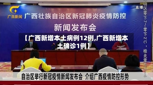 【广西新增本土病例12例,广西新增本土确诊1例】