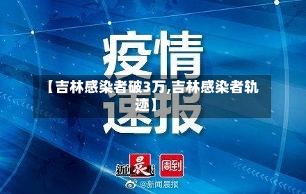 【吉林感染者破3万,吉林感染者轨迹】-第2张图片