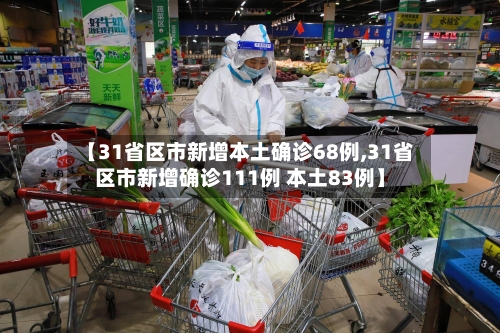 【31省区市新增本土确诊68例,31省区市新增确诊111例 本土83例】-第3张图片