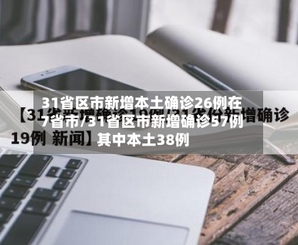 31省区市新增本土确诊26例在7省市/31省区市新增确诊57例 其中本土38例-第3张图片