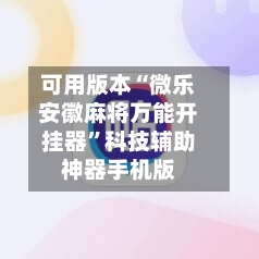 可用版本“微乐安徽麻将万能开挂器”科技辅助神器手机版