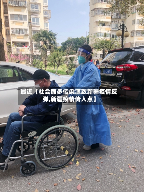 最近【社会面多传染源致新疆疫情反弹,新疆疫情传入点】