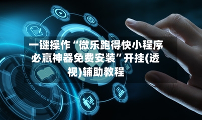 一键操作“微乐跑得快小程序必赢神器免费安装”开挂(透视)辅助教程