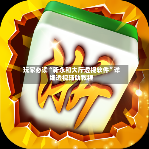 玩家必读“新永和大厅透视软件”详细透视辅助教程