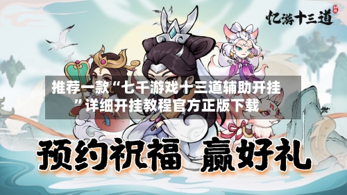 推荐一款“七千游戏十三道辅助开挂”详细开挂教程官方正版下载