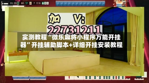 实测教程“微乐麻将小程序万能开挂器	”开挂辅助脚本+详细开挂安装教程-第2张图片