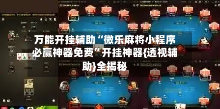 万能开挂辅助“微乐麻将小程序必赢神器免费”开挂神器{透视辅助}全揭秘