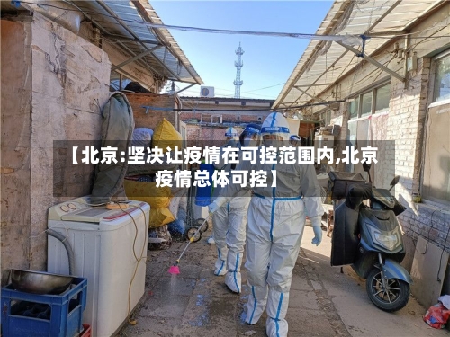 【北京:坚决让疫情在可控范围内,北京疫情总体可控】-第3张图片