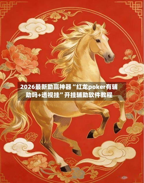 2026最新助赢神器“红龙poker有辅助吗+透视挂”开挂辅助软件教程