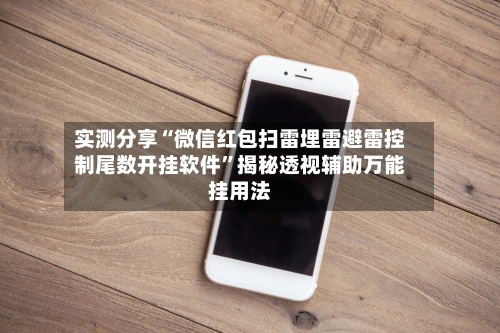 实测分享“微信红包扫雷埋雷避雷控制尾数开挂软件”揭秘透视辅助万能挂用法-第3张图片