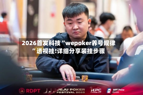 2026首发科技“wepoker养号规律”透视挂!详细分享装挂步骤
