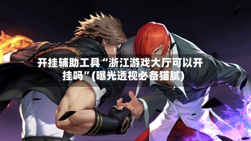 开挂辅助工具“浙江游戏大厅可以开挂吗”(曝光透视必备猫腻)