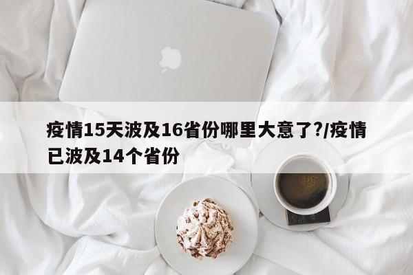 疫情15天波及16省份哪里大意了?/疫情已波及14个省份