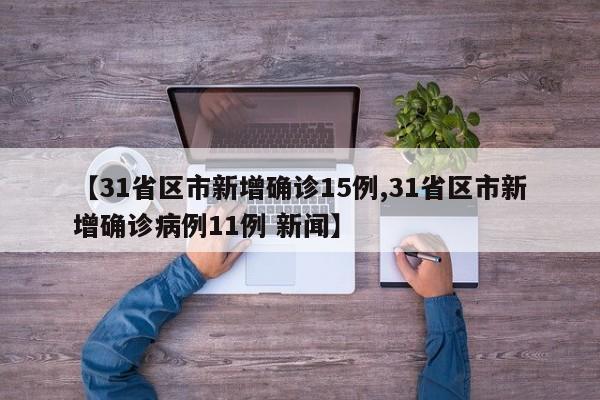 【31省区市新增确诊15例,31省区市新增确诊病例11例 新闻】