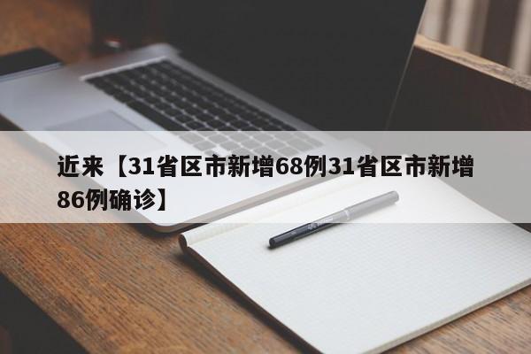 近来【31省区市新增68例31省区市新增86例确诊】
