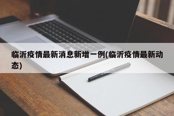 临沂疫情最新消息新增一例(临沂疫情最新动态)